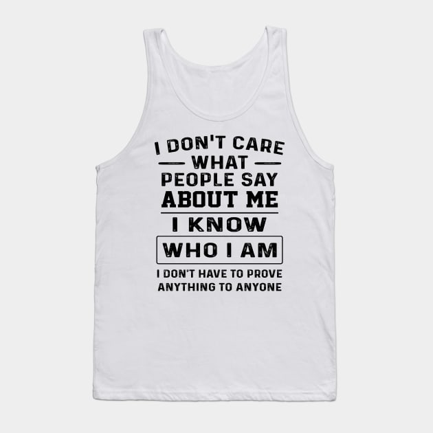 I Don't Care What People Say About Me I Know Who I Am I Don't Have To Prove Anything To Anyone Shirt Tank Top by Bruna Clothing